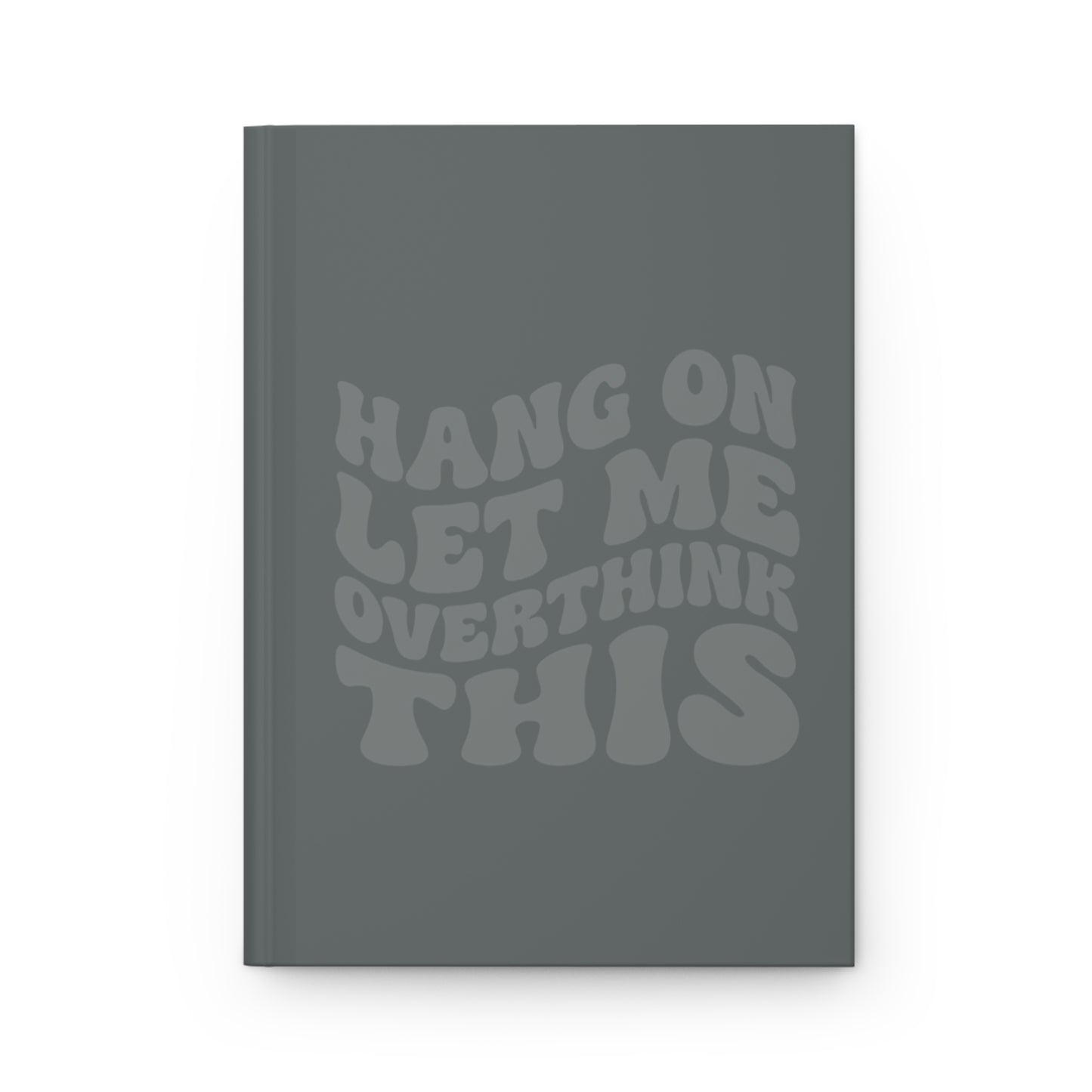 “Hang On Let Me Overthink This” Gray Monochrome Hardcover Journal