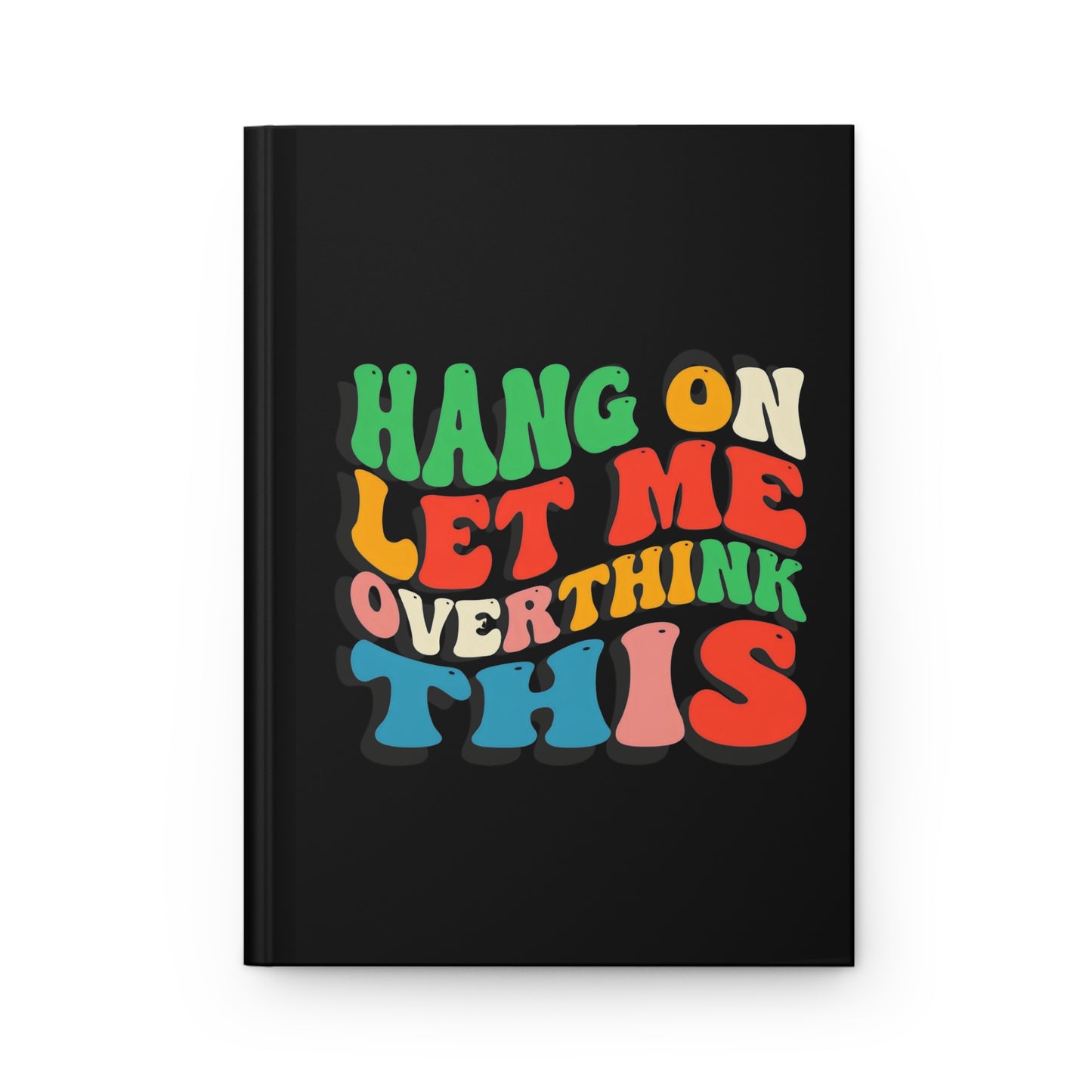 “Hang On Let Me Overthink This” Hardcover Journal – Funny Gift for Overthinkers