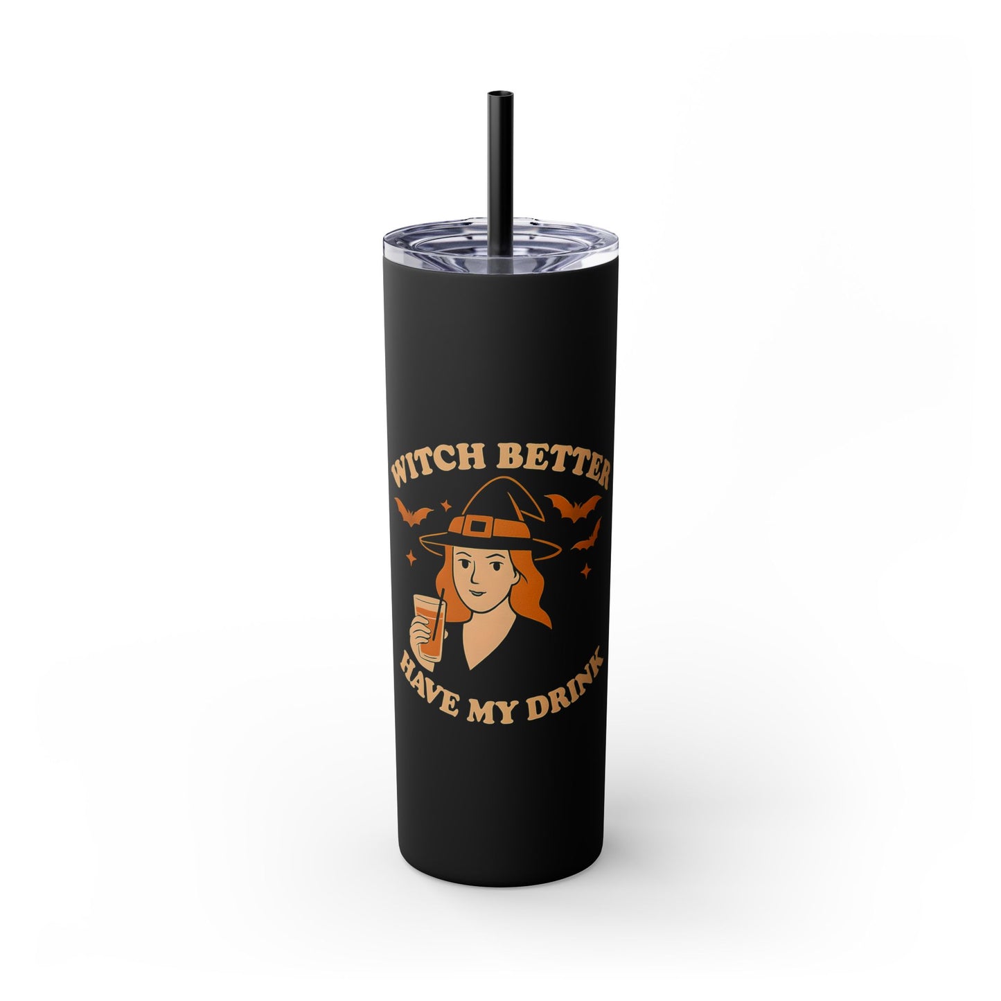 Witch Better Have My Drink 20oz Skinny Tumbler - Sassy Halloween Witch Drinkware