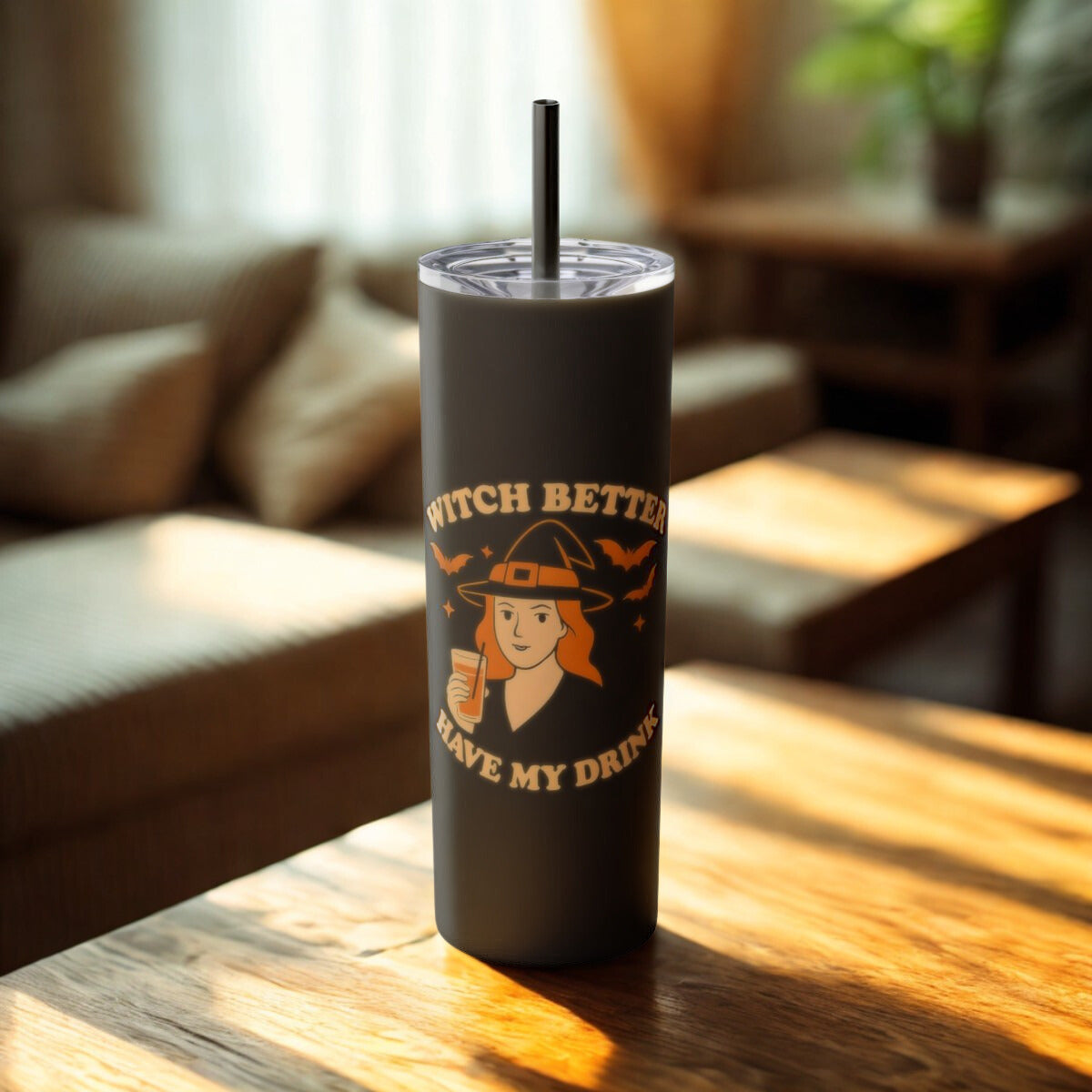 Witch Better Have My Drink 20oz Skinny Tumbler - Sassy Halloween Witch Drinkware