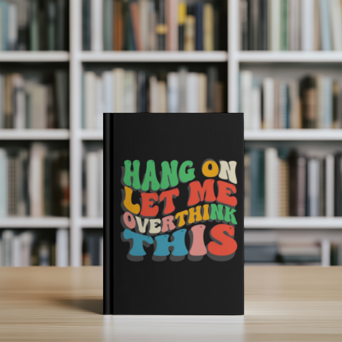 “Hang On Let Me Overthink This” Hardcover Journal – Funny Gift for Overthinkers