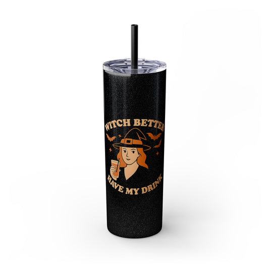 Witch Better Have My Drink 20oz Skinny Tumbler - Sassy Halloween Witch Drinkware